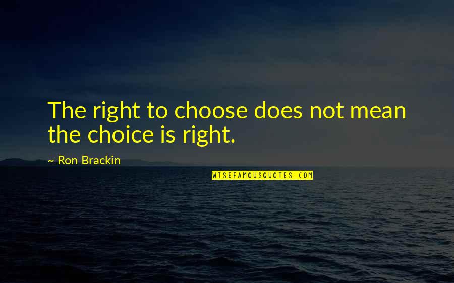 Right To Freedom Quotes By Ron Brackin: The right to choose does not mean the Right To Freedom Quotes By Ron Brackin: The right to choose does not mean the