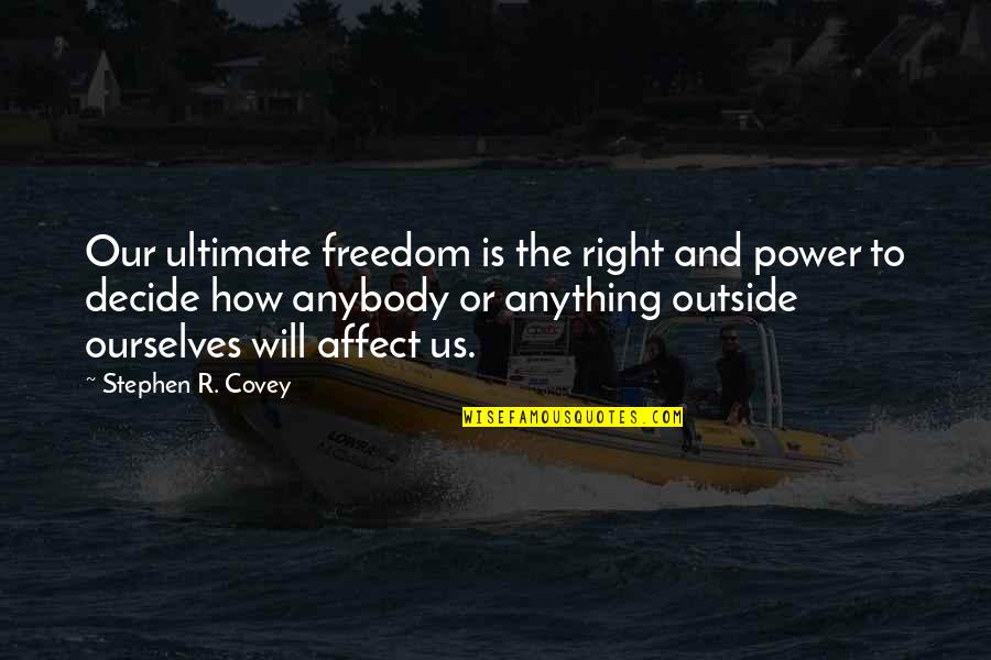 Right To Freedom Quotes By Stephen R. Covey: Our ultimate freedom is the right and power