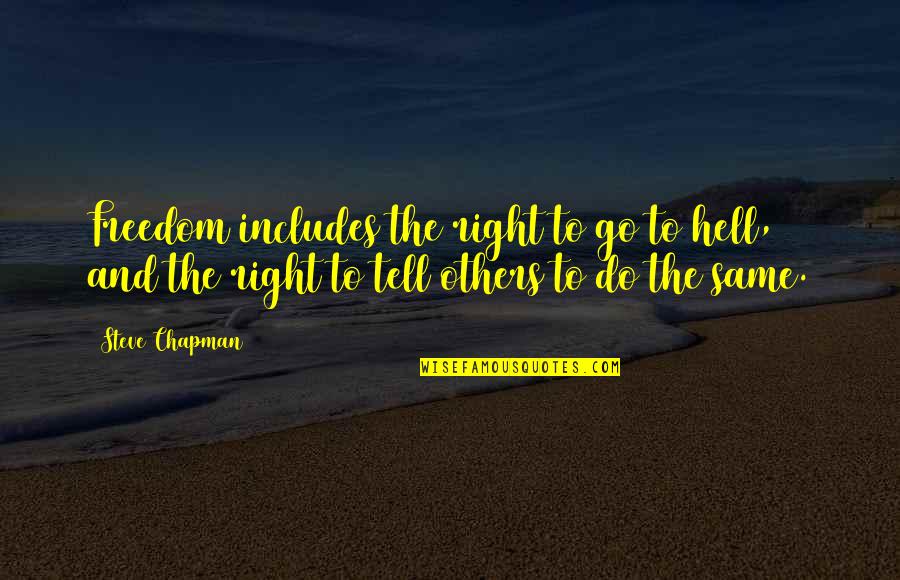 Right To Freedom Quotes By Steve Chapman: Freedom includes the right to go to hell, Right To Freedom Quotes By Steve Chapman: Freedom includes the right to go to hell,