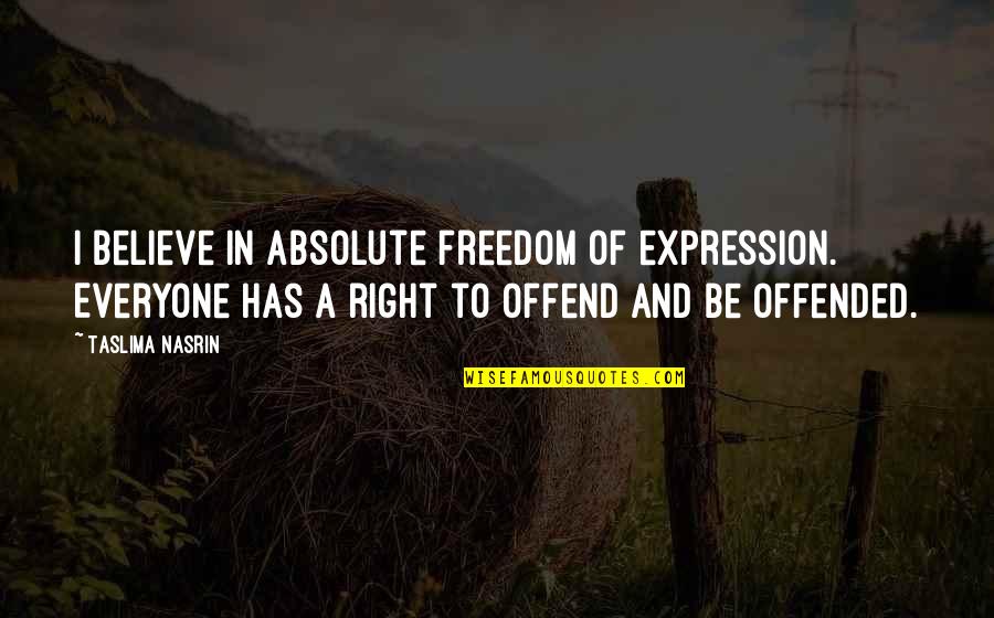 Right To Freedom Quotes By Taslima Nasrin: I believe in absolute freedom of expression. Everyone Right To Freedom Quotes By Taslima Nasrin: I believe in absolute freedom of expression. Everyone