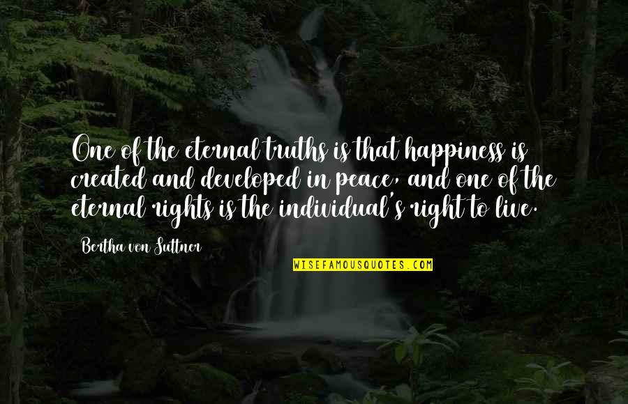 Right To Happiness Quotes By Bertha Von Suttner: One of the eternal truths is that happiness Right To Happiness Quotes By Bertha Von Suttner: One of the eternal truths is that happiness