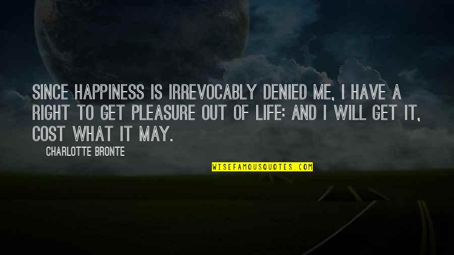 Right To Happiness Quotes By Charlotte Bronte: Since happiness is irrevocably denied me, I have Right To Happiness Quotes By Charlotte Bronte: Since happiness is irrevocably denied me, I have