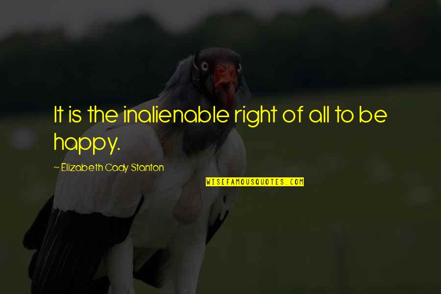 Right To Happiness Quotes By Elizabeth Cady Stanton: It is the inalienable right of all to Right To Happiness Quotes By Elizabeth Cady Stanton: It is the inalienable right of all to