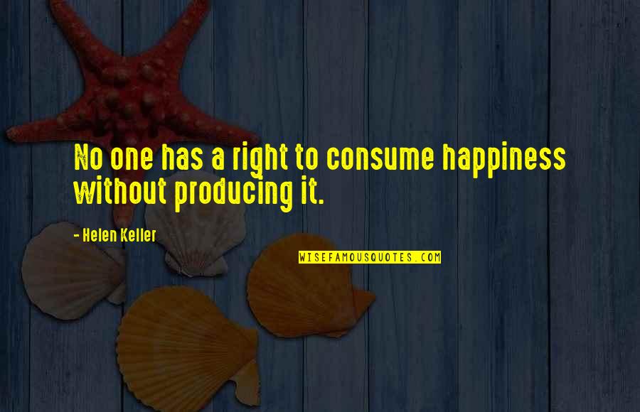 Right To Happiness Quotes By Helen Keller: No one has a right to consume happiness