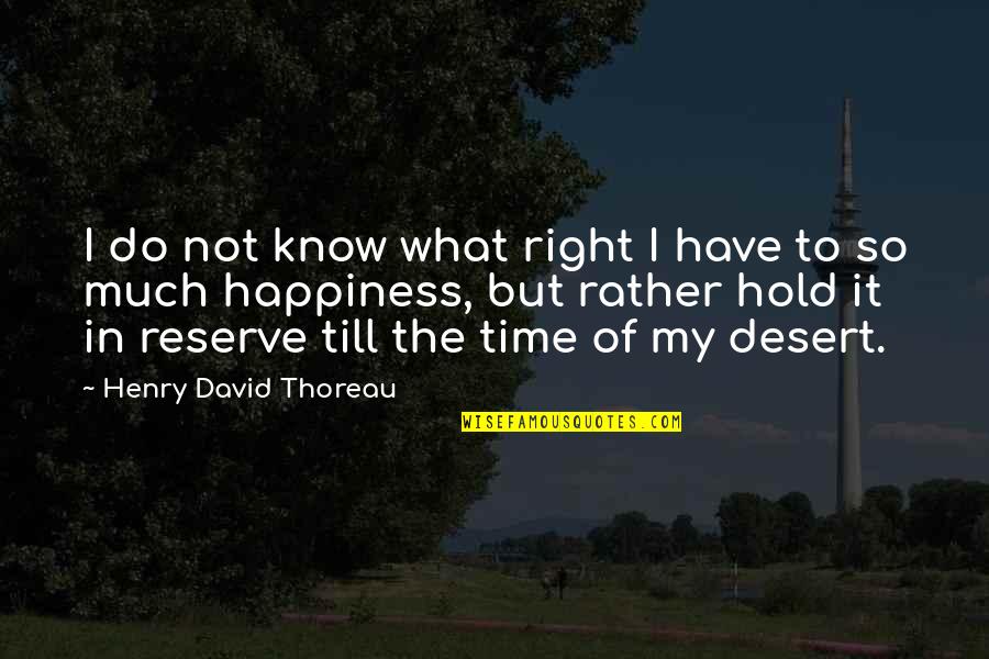 Right To Happiness Quotes By Henry David Thoreau: I do not know what right I have Right To Happiness Quotes By Henry David Thoreau: I do not know what right I have