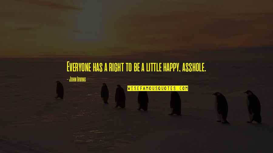 Right To Happiness Quotes By John Irving: Everyone has a right to be a little Right To Happiness Quotes By John Irving: Everyone has a right to be a little