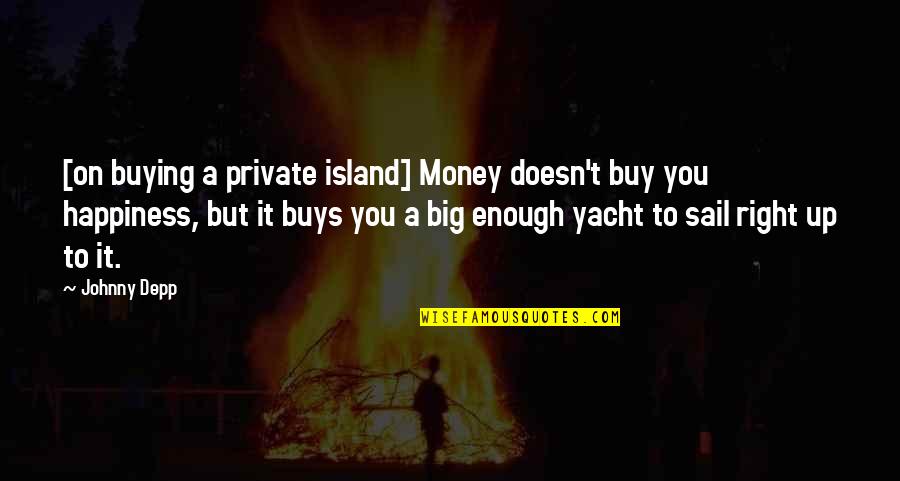 Right To Happiness Quotes By Johnny Depp: [on buying a private island] Money doesn't buy