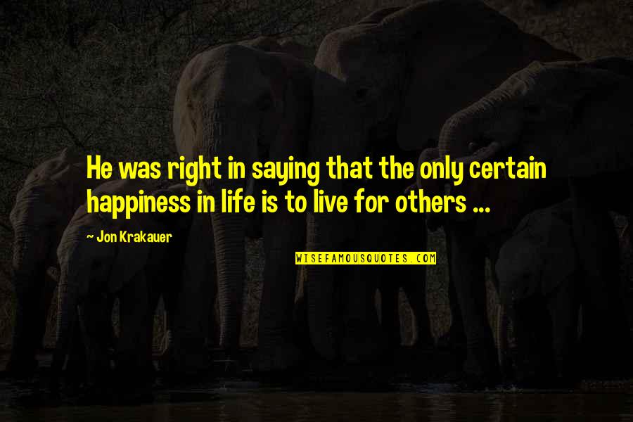 Right To Happiness Quotes By Jon Krakauer: He was right in saying that the only Right To Happiness Quotes By Jon Krakauer: He was right in saying that the only