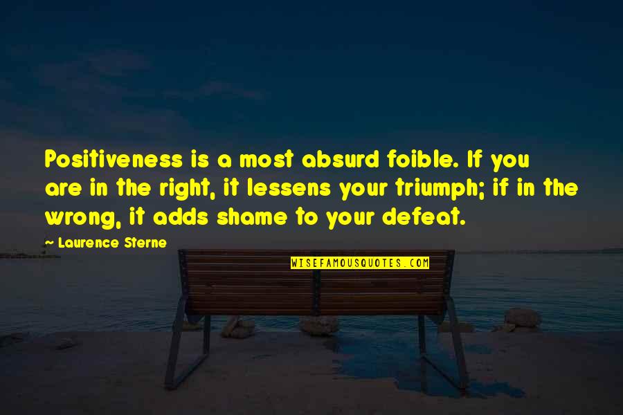 Right To Happiness Quotes By Laurence Sterne: Positiveness is a most absurd foible. If you Right To Happiness Quotes By Laurence Sterne: Positiveness is a most absurd foible. If you