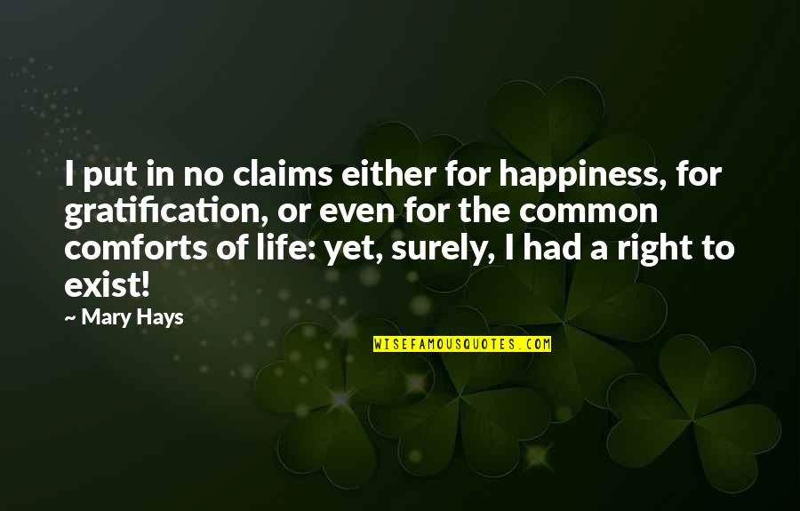 Right To Happiness Quotes By Mary Hays: I put in no claims either for happiness, Right To Happiness Quotes By Mary Hays: I put in no claims either for happiness,