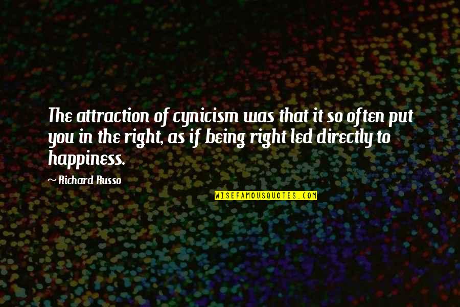 Right To Happiness Quotes By Richard Russo: The attraction of cynicism was that it so Right To Happiness Quotes By Richard Russo: The attraction of cynicism was that it so