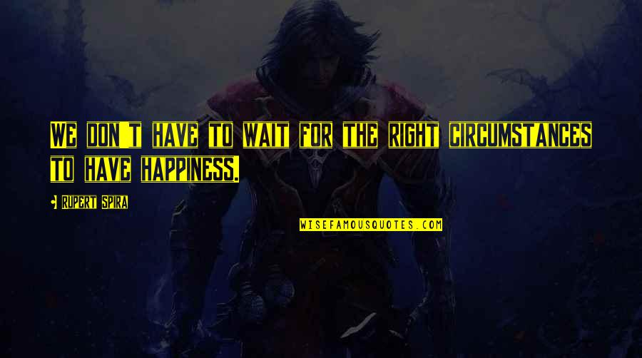 Right To Happiness Quotes By Rupert Spira: We don't have to wait for the right
