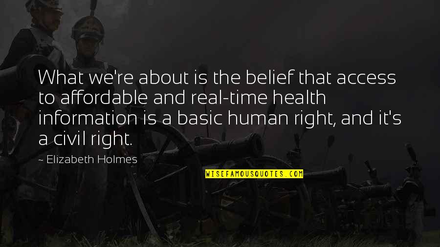 Right To Information Quotes By Elizabeth Holmes: What we're about is the belief that access Right To Information Quotes By Elizabeth Holmes: What we're about is the belief that access