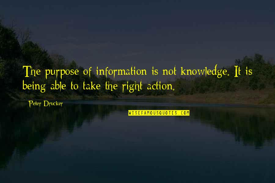 Right To Information Quotes By Peter Drucker: The purpose of information is not knowledge. It