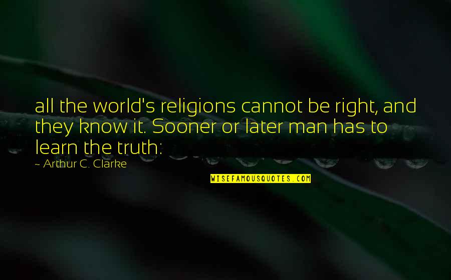 Right To Know Quotes By Arthur C. Clarke: all the world's religions cannot be right, and