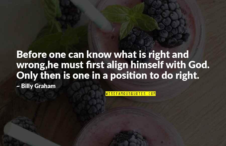 Right To Know Quotes By Billy Graham: Before one can know what is right and