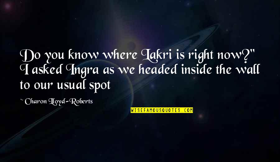 Right To Know Quotes By Charon Lloyd-Roberts: Do you know where Lakri is right now?"