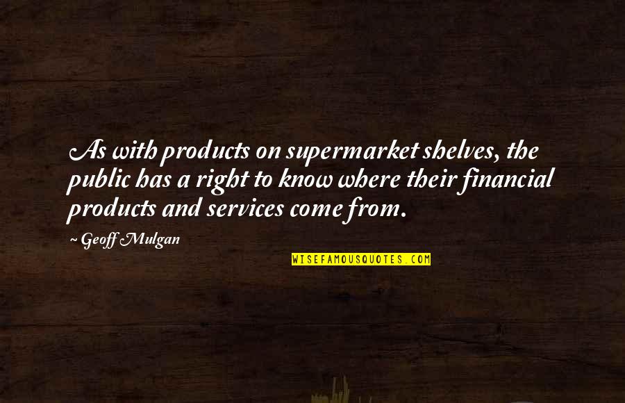 Right To Know Quotes By Geoff Mulgan: As with products on supermarket shelves, the public