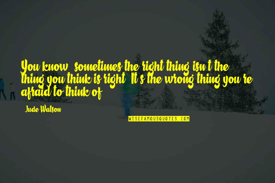 Right To Know Quotes By Jude Watson: You know, sometimes the right thing isn't the