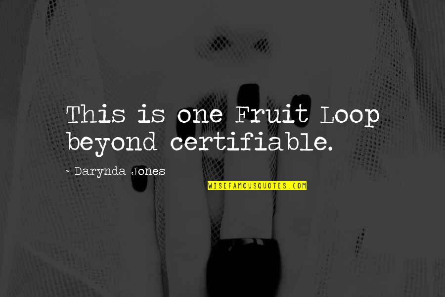 Right To Life Quote Quotes By Darynda Jones: This is one Fruit Loop beyond certifiable. Right To Life Quote Quotes By Darynda Jones: This is one Fruit Loop beyond certifiable.
