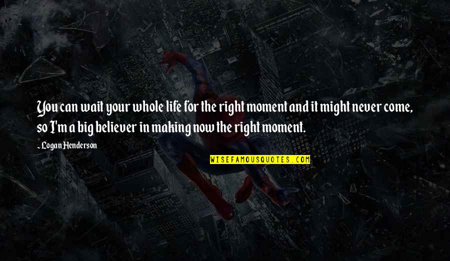 Right To Life Quote Quotes By Logan Henderson: You can wait your whole life for the Right To Life Quote Quotes By Logan Henderson: You can wait your whole life for the
