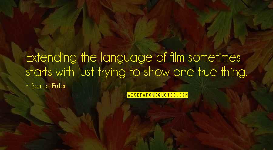 Right To Life Quote Quotes By Samuel Fuller: Extending the language of film sometimes starts with Right To Life Quote Quotes By Samuel Fuller: Extending the language of film sometimes starts with