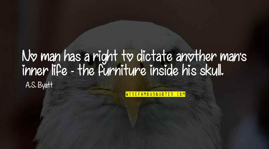 Right To Life Quotes By A.S. Byatt: No man has a right to dictate another