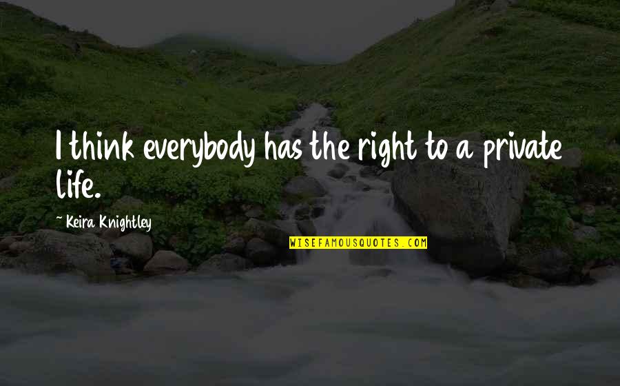 Right To Life Quotes By Keira Knightley: I think everybody has the right to a