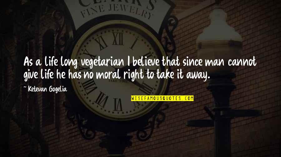 Right To Life Quotes By Ketevan Gogelia: As a life long vegetarian I believe that