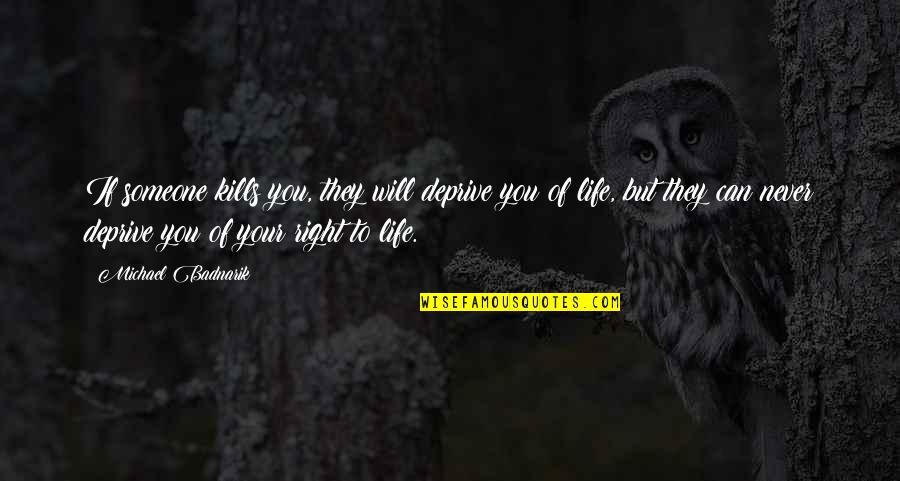 Right To Life Quotes By Michael Badnarik: If someone kills you, they will deprive you