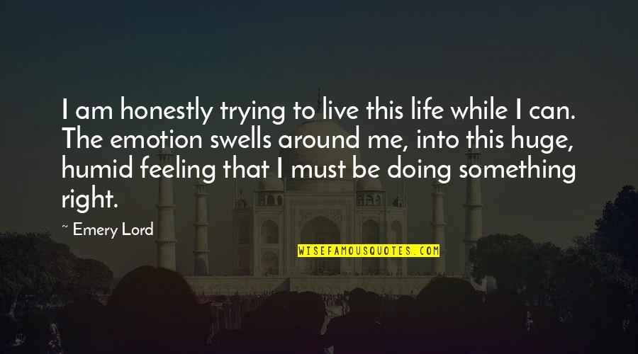 Right To Live Quotes By Emery Lord: I am honestly trying to live this life