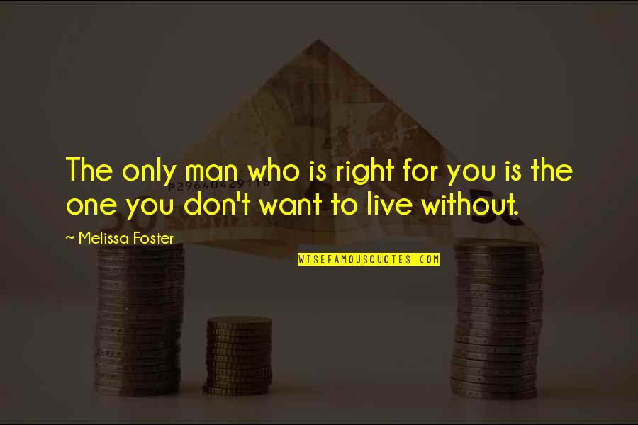 Right To Live Quotes By Melissa Foster: The only man who is right for you