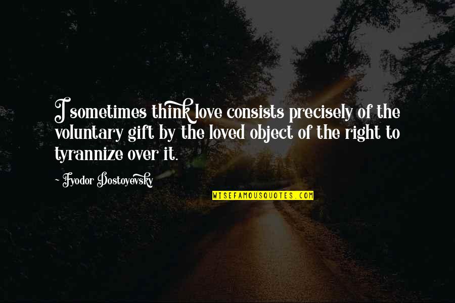 Right To Love And To Be Loved Quotes By Fyodor Dostoyevsky: I sometimes think love consists precisely of the