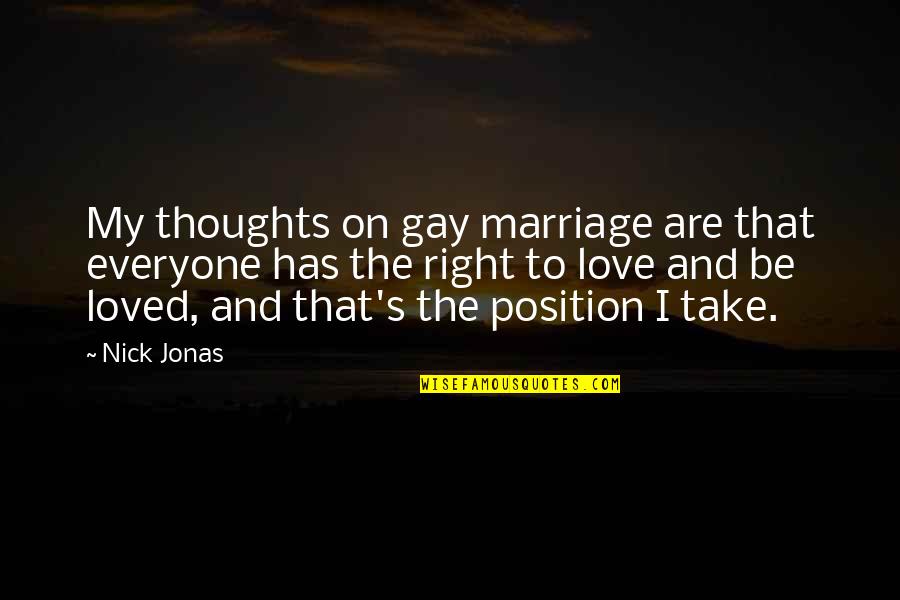 Right To Love And To Be Loved Quotes By Nick Jonas: My thoughts on gay marriage are that everyone