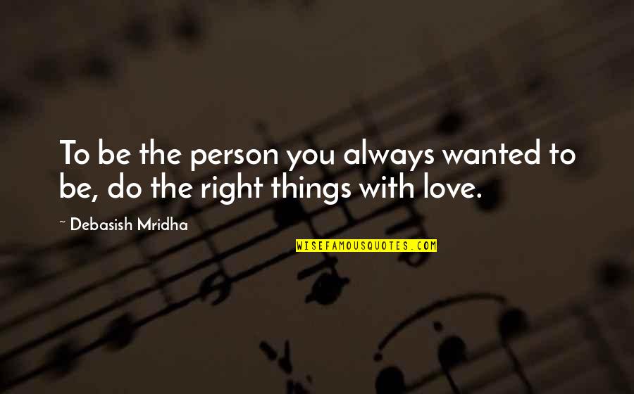 Right To Love Quotes By Debasish Mridha: To be the person you always wanted to