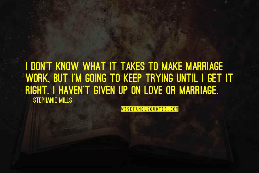 Right To Love Quotes By Stephanie Mills: I don't know what it takes to make