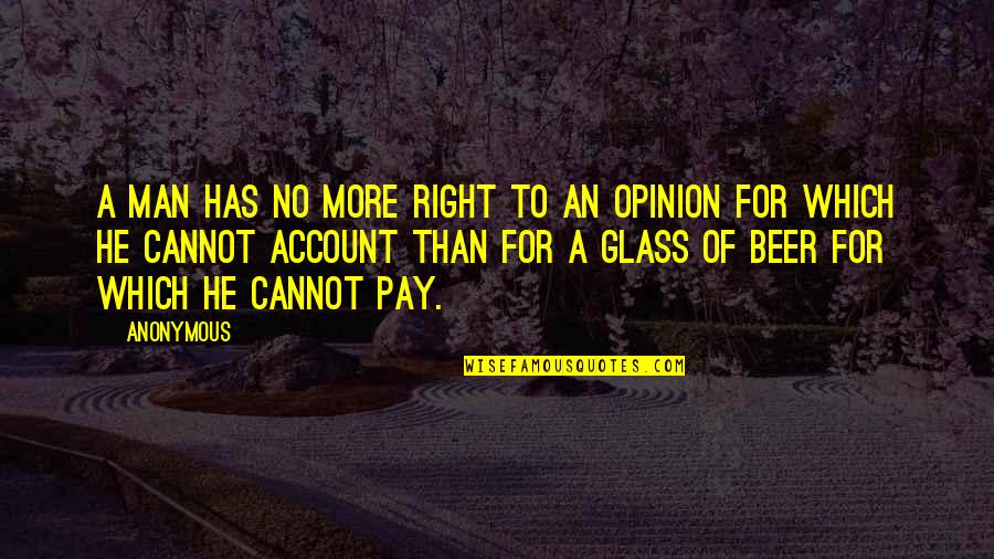 Right To Opinion Quotes By Anonymous: A man has no more right to an Right To Opinion Quotes By Anonymous: A man has no more right to an