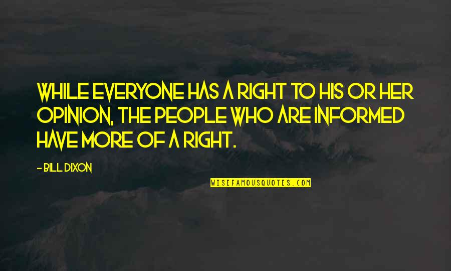 Right To Opinion Quotes By Bill Dixon: While everyone has a right to his or Right To Opinion Quotes By Bill Dixon: While everyone has a right to his or