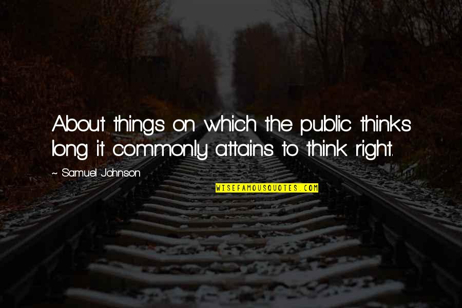 Right To Opinion Quotes By Samuel Johnson: About things on which the public thinks long