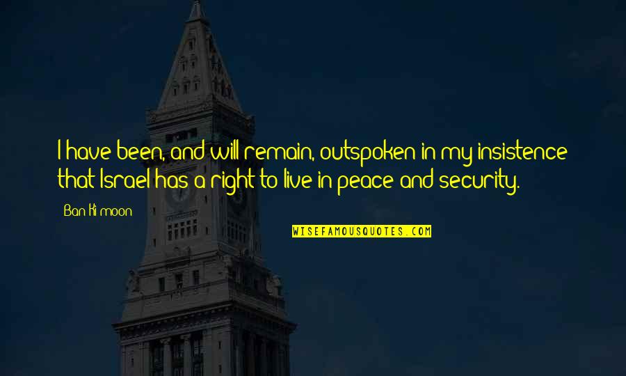 Right To Peace Quotes By Ban Ki-moon: I have been, and will remain, outspoken in Right To Peace Quotes By Ban Ki-moon: I have been, and will remain, outspoken in