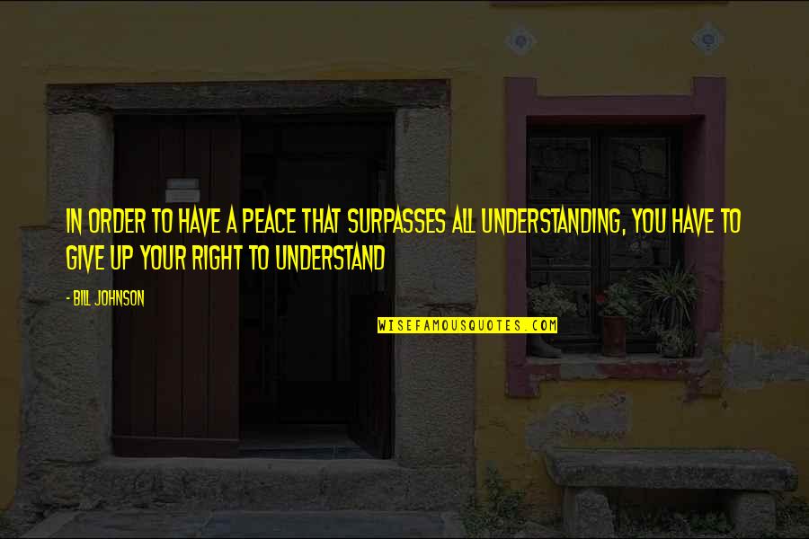 Right To Peace Quotes By Bill Johnson: In order to have a peace that surpasses Right To Peace Quotes By Bill Johnson: In order to have a peace that surpasses