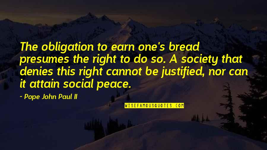 Right To Peace Quotes By Pope John Paul II: The obligation to earn one's bread presumes the Right To Peace Quotes By Pope John Paul II: The obligation to earn one's bread presumes the