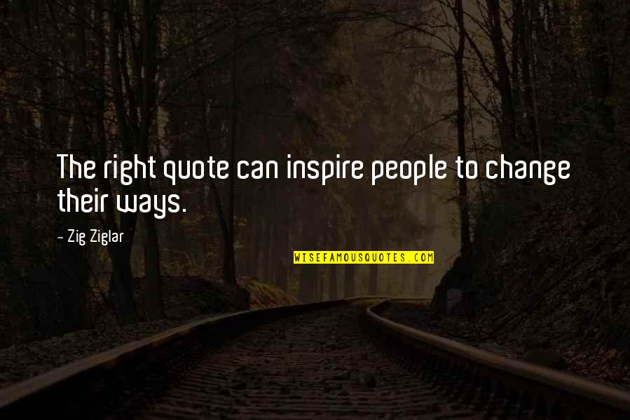 Right To Quote Quotes By Zig Ziglar: The right quote can inspire people to change
