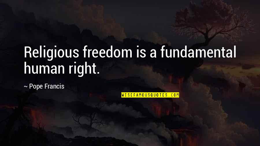 Right To Religious Freedom Quotes By Pope Francis: Religious freedom is a fundamental human right.