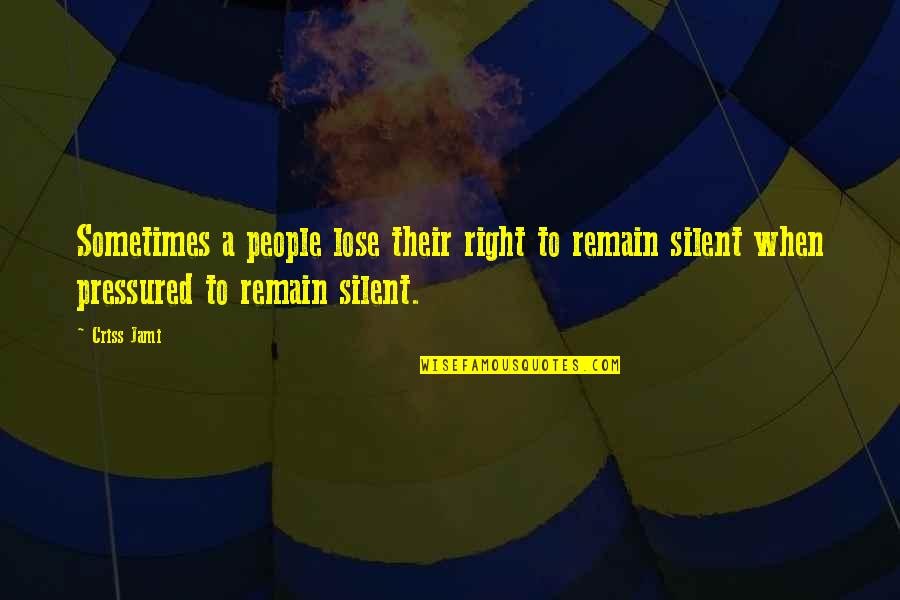 Right To Remain Silent Quotes By Criss Jami: Sometimes a people lose their right to remain