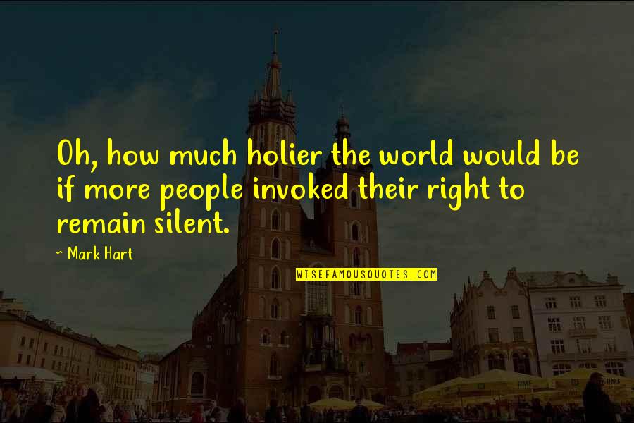 Right To Remain Silent Quotes By Mark Hart: Oh, how much holier the world would be
