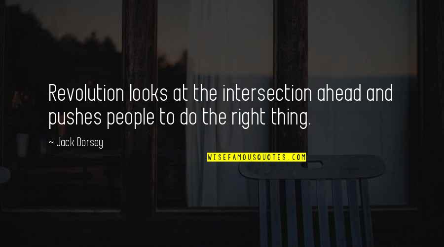 Right To Revolution Quotes By Jack Dorsey: Revolution looks at the intersection ahead and pushes