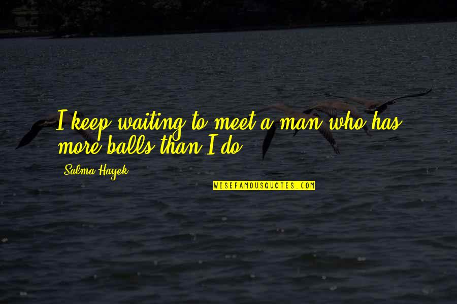Right To Revolution Quotes By Salma Hayek: I keep waiting to meet a man who
