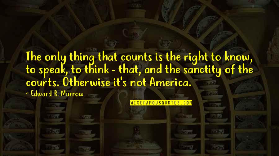 Right To Speak Quotes By Edward R. Murrow: The only thing that counts is the right