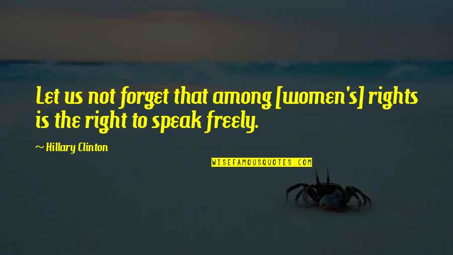 Right To Speak Quotes By Hillary Clinton: Let us not forget that among [women's] rights